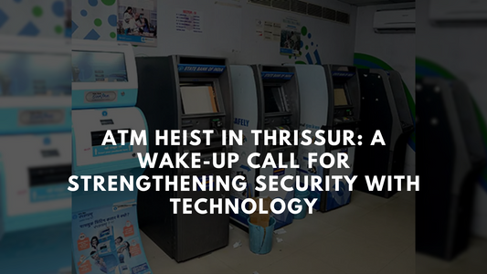 ATM Heist in Thrissur: A Wake-up Call for Strengthening Security with Technology